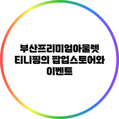 부산프리미엄아울렛 티니핑의 팝업스토어와 이벤트