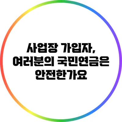 사업장 가입자, 여러분의 국민연금은 안전한가요?