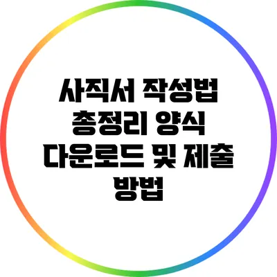 사직서 작성법 총정리: 양식 다운로드 및 제출 방법