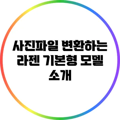 사진파일 변환하는 라젠 기본형 모델 소개