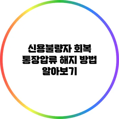 신용불량자 회복: 통장압류 해지 방법 알아보기