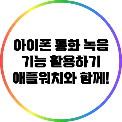 아이폰 통화 녹음 기능 활용하기: 애플워치와 함께!