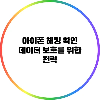 아이폰 해킹 확인: 데이터 보호를 위한 전략