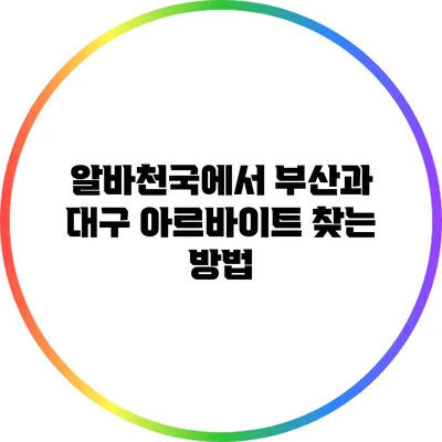 알바천국에서 부산과 대구 아르바이트 찾는 방법