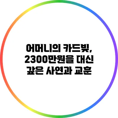 어머니의 카드빚, 2300만원을 대신 갚은 사연과 교훈