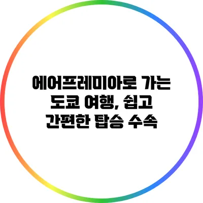 에어프레미아로 가는 도쿄 여행, 쉽고 간편한 탑승 수속