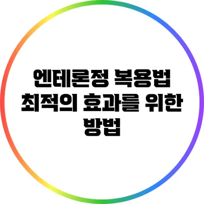 엔테론정 복용법: 최적의 효과를 위한 방법