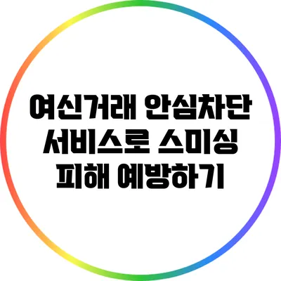 여신거래 안심차단 서비스로 스미싱 피해 예방하기