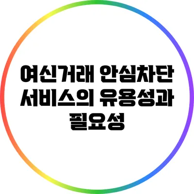 여신거래 안심차단 서비스의 유용성과 필요성