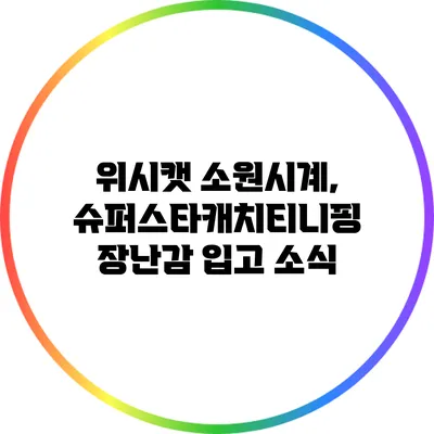 위시캣 소원시계, 슈퍼스타캐치티니핑 장난감 입고 소식