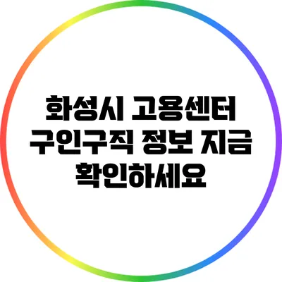 화성시 고용센터: 구인구직 정보 지금 확인하세요