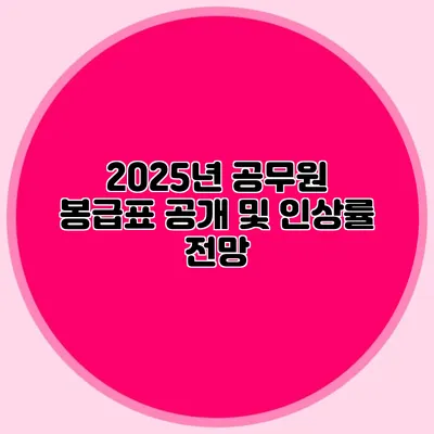 2025년 공무원 봉급표 공개 및 인상률 전망