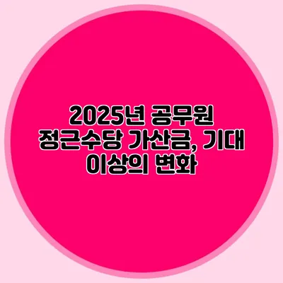 2025년 공무원 정근수당 가산금, 기대 이상의 변화?