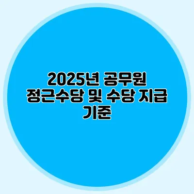 2025년 공무원 정근수당 및 수당 지급 기준