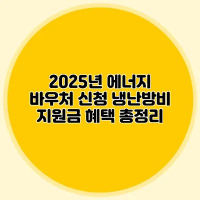 2025년 에너지 바우처 신청 냉난방비 지원금 혜택 총정리