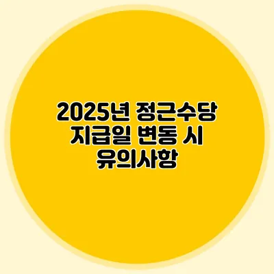 2025년 정근수당 지급일 변동 시 유의사항