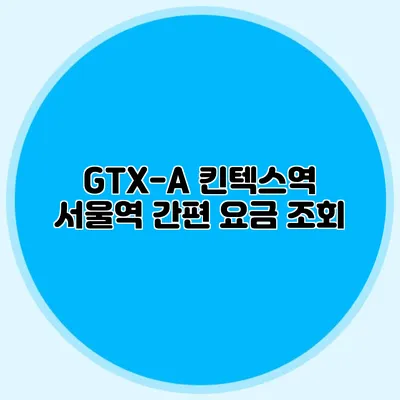 GTX-A 킨텍스역 서울역 간편 요금 조회