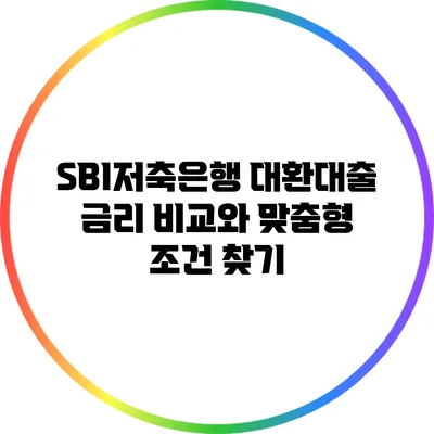 SBI저축은행 대환대출 금리 비교와 맞춤형 조건 찾기