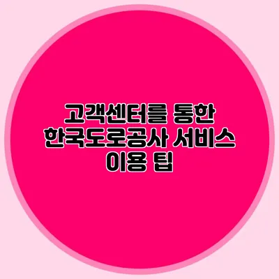 고객센터를 통한 한국도로공사 서비스 이용 팁