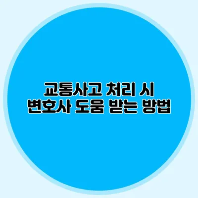교통사고 처리 시 변호사 도움 받는 방법