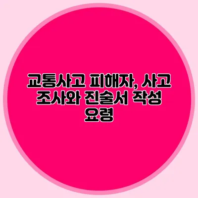 교통사고 피해자, 사고 조사와 진술서 작성 요령
