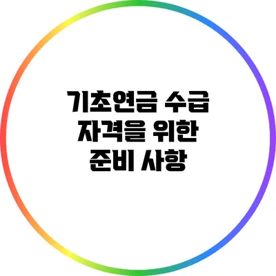 기초연금 수급 자격을 위한 준비 사항
