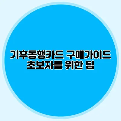 기후동행카드 구매가이드 초보자를 위한 팁