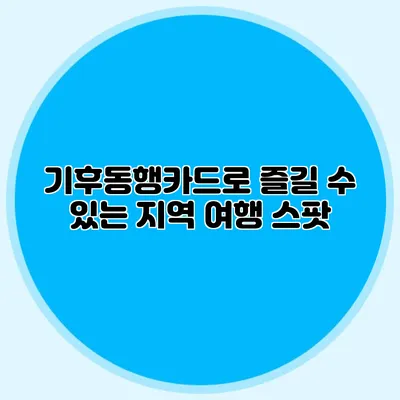 기후동행카드로 즐길 수 있는 지역 여행 스팟