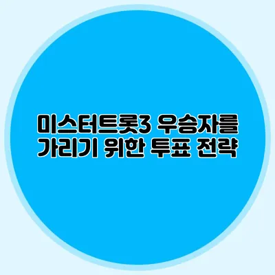 미스터트롯3 우승자를 가리기 위한 투표 전략