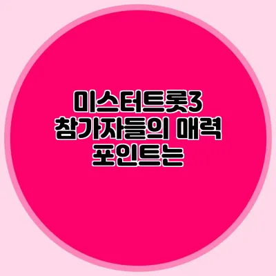 미스터트롯3 참가자들의 매력 포인트는?