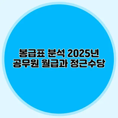 봉급표 분석 2025년 공무원 월급과 정근수당