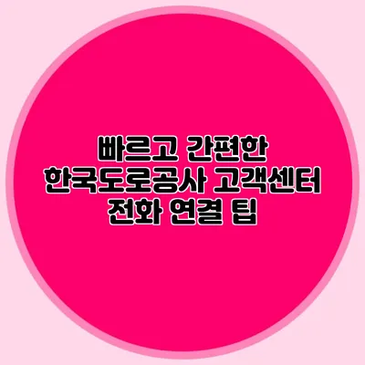 빠르고 간편한 한국도로공사 고객센터 전화 연결 팁
