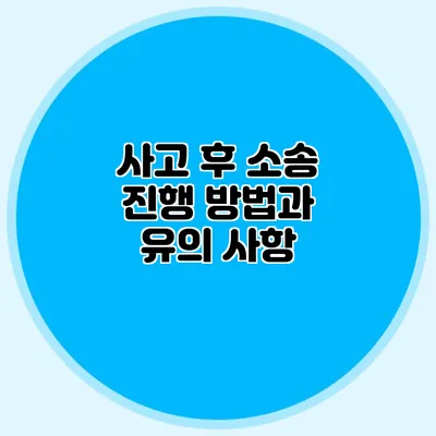 사고 후 소송 진행 방법과 유의 사항