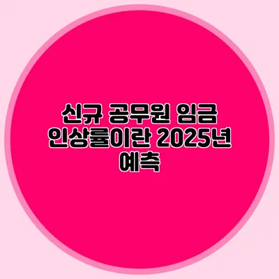 신규 공무원 임금 인상률이란? 2025년 예측