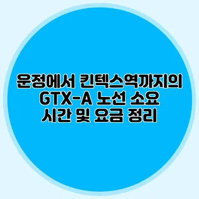 운정에서 킨텍스역까지의 GTX-A 노선 소요 시간 및 요금 정리