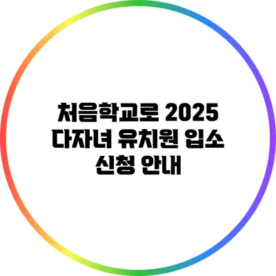 처음학교로 2025 다자녀 유치원 입소 신청 안내