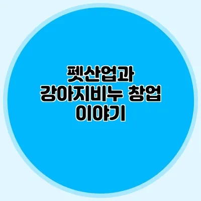 펫산업과 강아지비누 창업 이야기