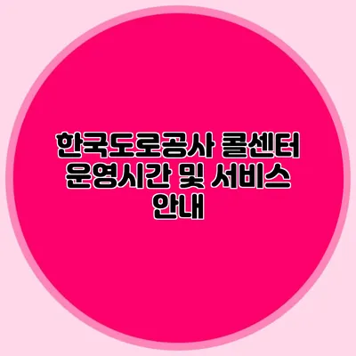 한국도로공사 콜센터 운영시간 및 서비스 안내