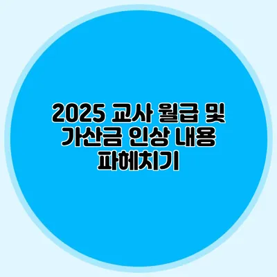 2025 교사 월급 및 가산금 인상 내용 파헤치기