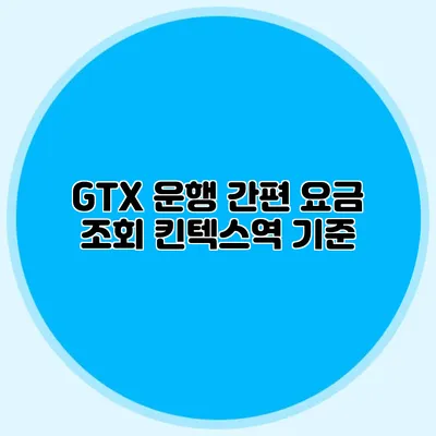 GTX 운행 간편 요금 조회 킨텍스역 기준
