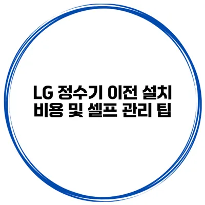 LG 정수기 이전 설치 비용 및 셀프 관리 팁
