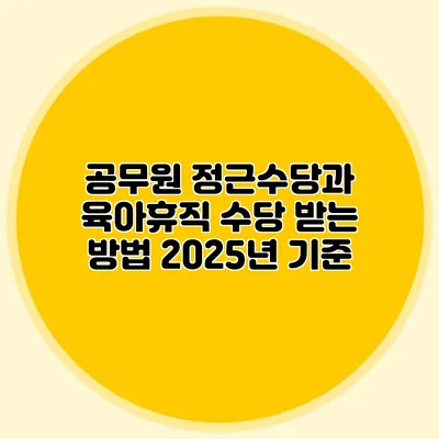 공무원 정근수당과 육아휴직 수당 받는 방법 2025년 기준
