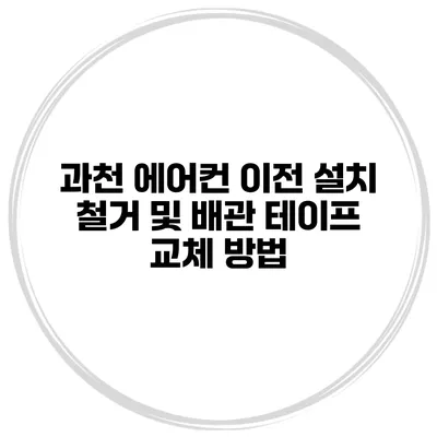 과천 에어컨 이전 설치 철거 및 배관 테이프 교체 방법