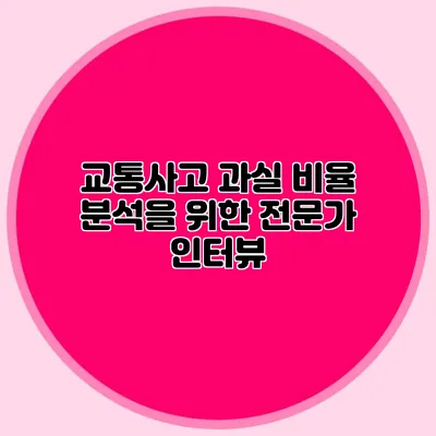 교통사고 과실 비율 분석을 위한 전문가 인터뷰