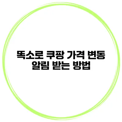 똑소로 쿠팡 가격 변동 알림 받는 방법