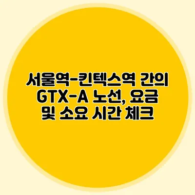 서울역-킨텍스역 간의 GTX-A 노선, 요금 및 소요 시간 체크