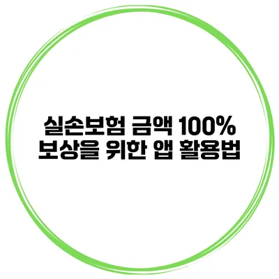 실손보험 금액 100% 보상을 위한 앱 활용법