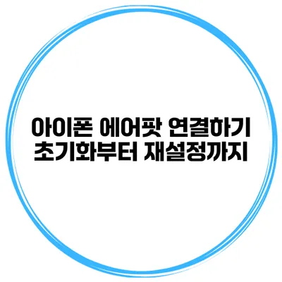 아이폰 에어팟 연결하기 초기화부터 재설정까지