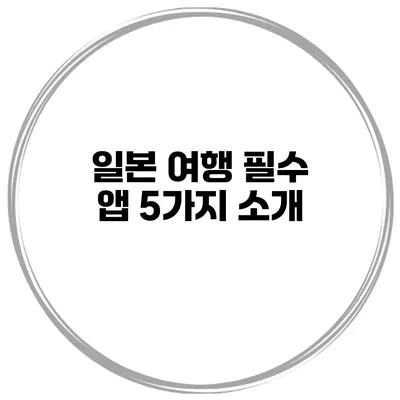 일본 여행 필수 앱 5가지 소개
