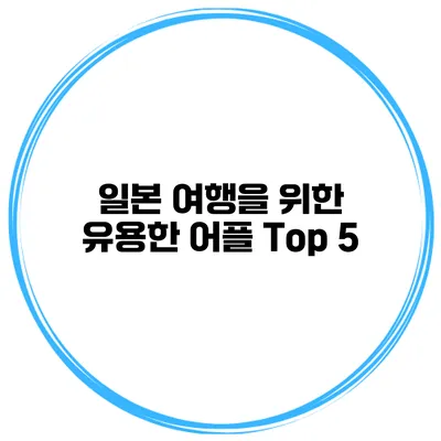 일본 여행을 위한 유용한 어플 Top 5